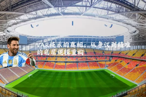 VAR技术的真相：从争议到精准的底层逻辑重构