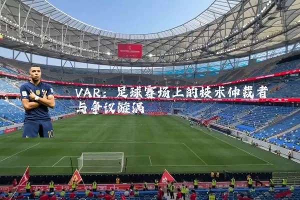 VAR：足球赛场上的技术仲裁者与争议漩涡