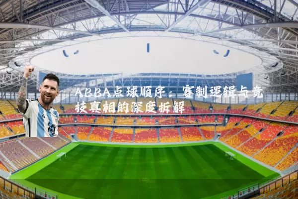 ABBA点球顺序：赛制逻辑与竞技真相的深度拆解