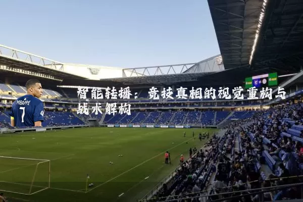 智能转播:竞技真相的视觉重构与战术解构
